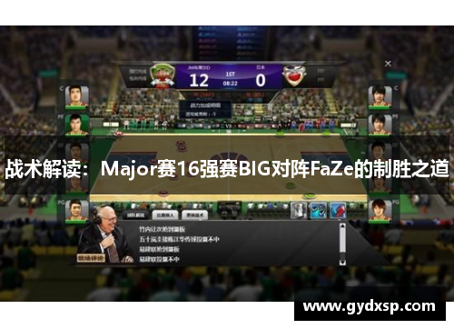 战术解读：Major赛16强赛BIG对阵FaZe的制胜之道