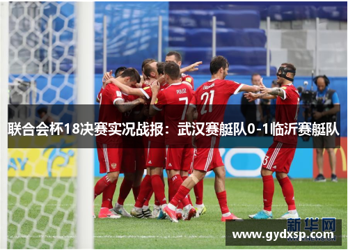 联合会杯18决赛实况战报：武汉赛艇队0-1临沂赛艇队