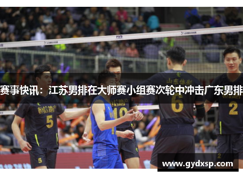 赛事快讯：江苏男排在大师赛小组赛次轮中冲击广东男排