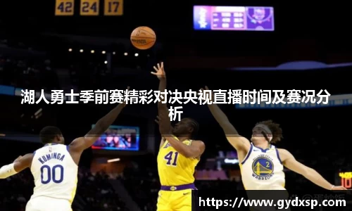 湖人勇士季前赛精彩对决央视直播时间及赛况分析